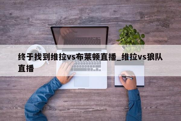 终于找到维拉vs布莱顿直播_维拉vs狼队直播