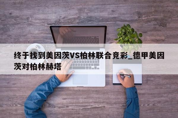 终于找到美因茨VS柏林联合竞彩_德甲美因茨对柏林赫塔