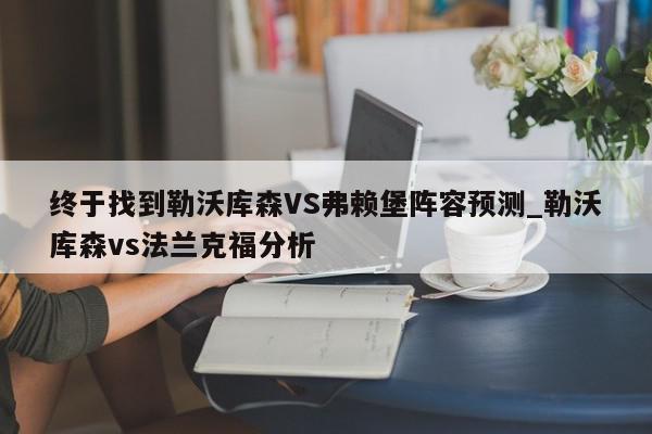 终于找到勒沃库森VS弗赖堡阵容预测_勒沃库森vs法兰克福分析