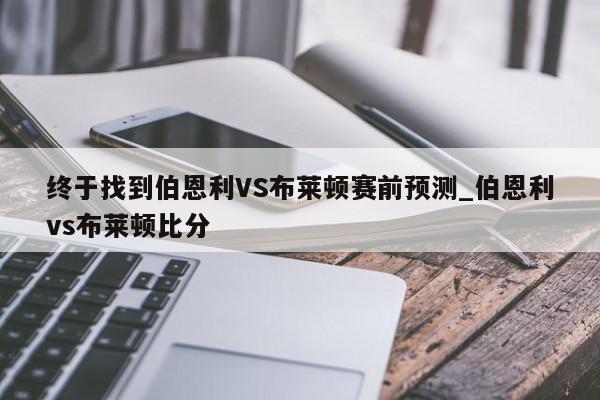 终于找到伯恩利VS布莱顿赛前预测_伯恩利vs布莱顿比分