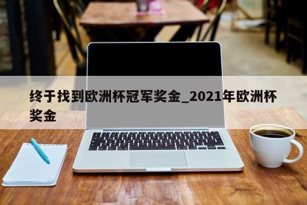 终于找到欧洲杯冠军奖金_2021年欧洲杯奖金