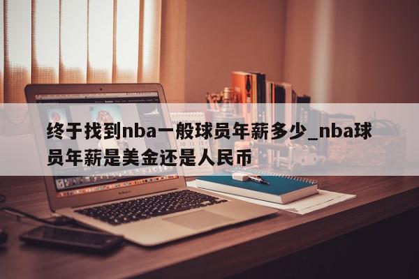 终于找到nba一般球员年薪多少_nba球员年薪是美金还是人民币