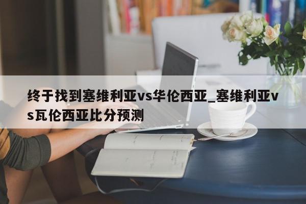 终于找到塞维利亚vs华伦西亚_塞维利亚vs瓦伦西亚比分预测