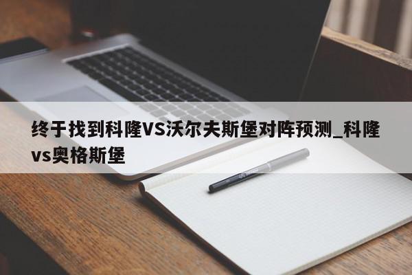 终于找到科隆VS沃尔夫斯堡对阵预测_科隆vs奥格斯堡