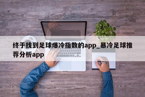 终于找到足球爆冷指数的app_暴冷足球推荐分析app