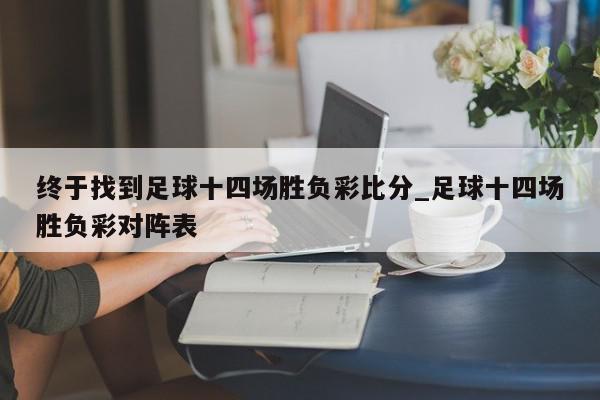 终于找到足球十四场胜负彩比分_足球十四场胜负彩对阵表