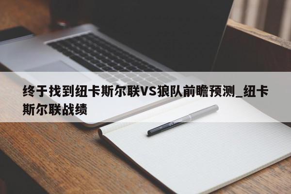 终于找到纽卡斯尔联VS狼队前瞻预测_纽卡斯尔联战绩