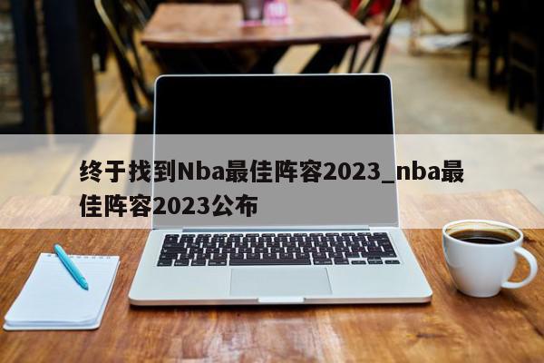 终于找到Nba最佳阵容2023_nba最佳阵容2023公布