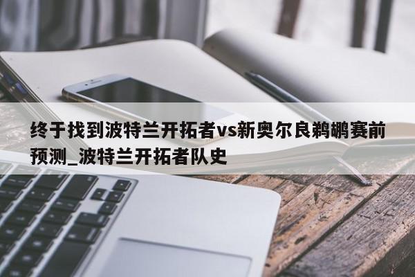 终于找到波特兰开拓者vs新奥尔良鹈鹕赛前预测_波特兰开拓者队史