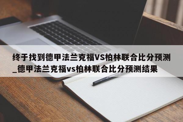 终于找到德甲法兰克福VS柏林联合比分预测_德甲法兰克福vs柏林联合比分预测结果