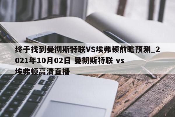 终于找到曼彻斯特联VS埃弗顿前瞻预测_2021年10月02日 曼彻斯特联 vs 埃弗顿高清直播