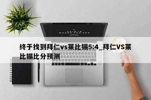 终于找到拜仁vs莱比锡5:4_拜仁VS莱比锡比分预测