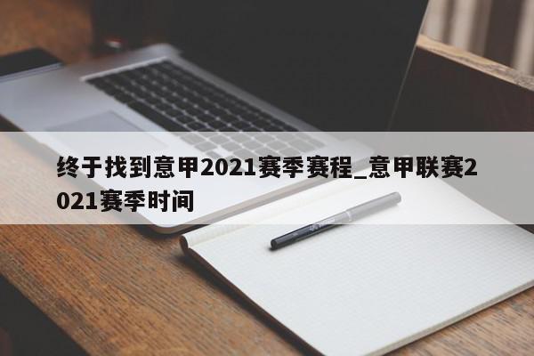 终于找到意甲2021赛季赛程_意甲联赛2021赛季时间