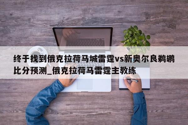 终于找到俄克拉荷马城雷霆vs新奥尔良鹈鹕比分预测_俄克拉荷马雷霆主教练