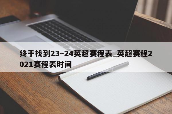 终于找到23～24英超赛程表_英超赛程2021赛程表时间