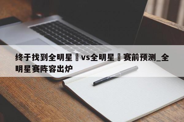 终于找到全明星賽vs全明星賽赛前预测_全明星赛阵容出炉