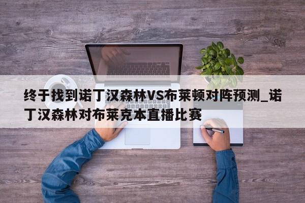 终于找到诺丁汉森林VS布莱顿对阵预测_诺丁汉森林对布莱克本直播比赛