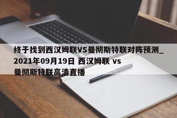 终于找到西汉姆联VS曼彻斯特联对阵预测_2021年09月19日 西汉姆联 vs 曼彻斯特联高清直播