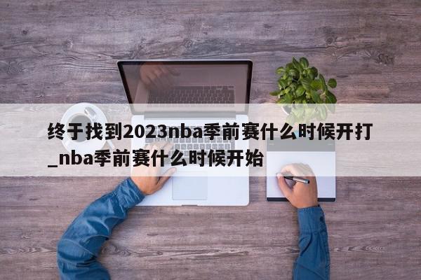 终于找到2023nba季前赛什么时候开打_nba季前赛什么时候开始