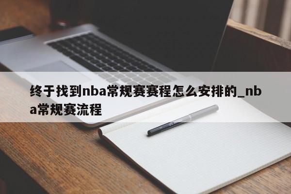 终于找到nba常规赛赛程怎么安排的_nba常规赛流程