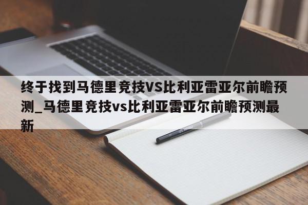 终于找到马德里竞技VS比利亚雷亚尔前瞻预测_马德里竞技vs比利亚雷亚尔前瞻预测最新