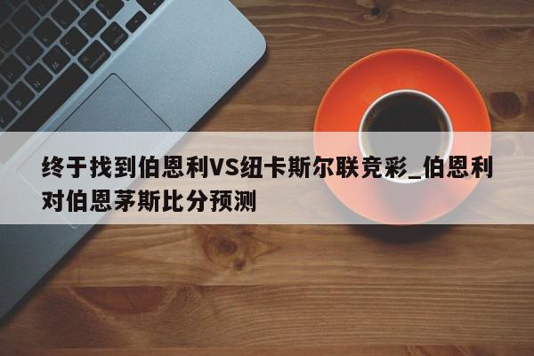 终于找到伯恩利VS纽卡斯尔联竞彩_伯恩利对伯恩茅斯比分预测