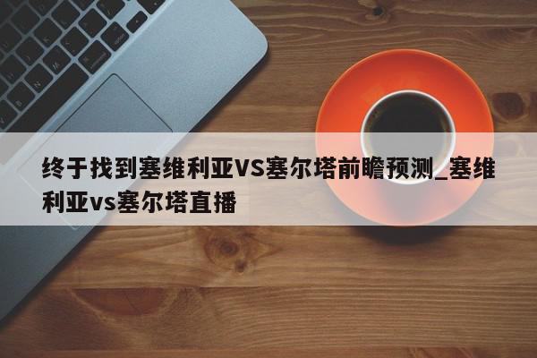 终于找到塞维利亚VS塞尔塔前瞻预测_塞维利亚vs塞尔塔直播