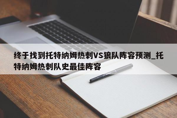 终于找到托特纳姆热刺VS狼队阵容预测_托特纳姆热刺队史最佳阵容