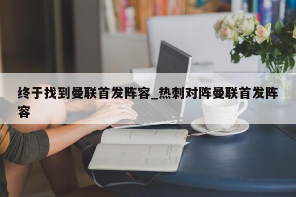 终于找到曼联首发阵容_热刺对阵曼联首发阵容