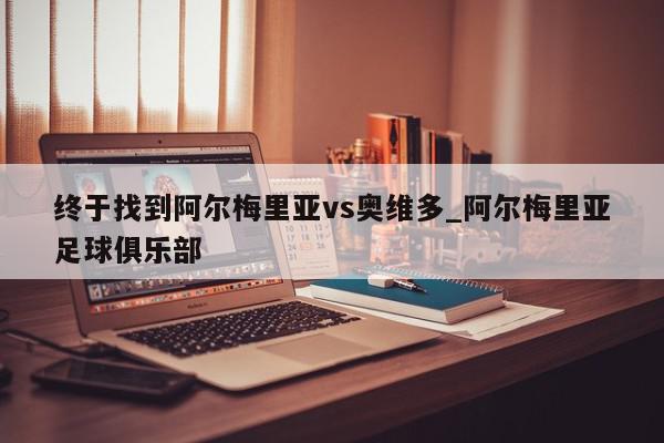 终于找到阿尔梅里亚vs奥维多_阿尔梅里亚足球俱乐部