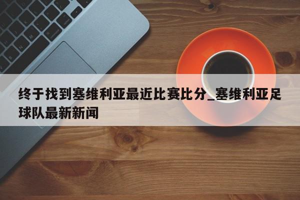 终于找到塞维利亚最近比赛比分_塞维利亚足球队最新新闻