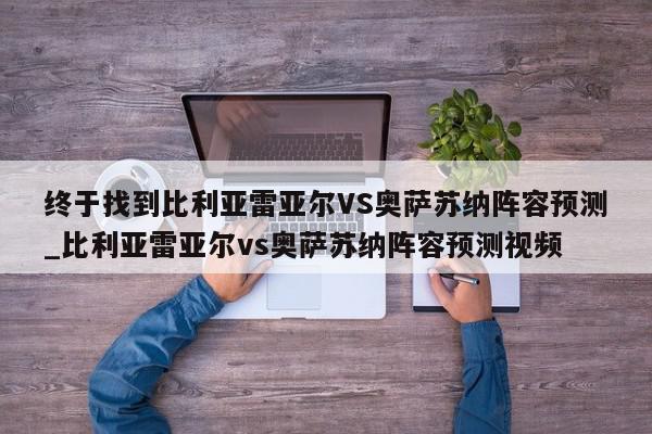 终于找到比利亚雷亚尔VS奥萨苏纳阵容预测_比利亚雷亚尔vs奥萨苏纳阵容预测视频