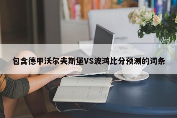 包含德甲沃尔夫斯堡VS波鸿比分预测的词条