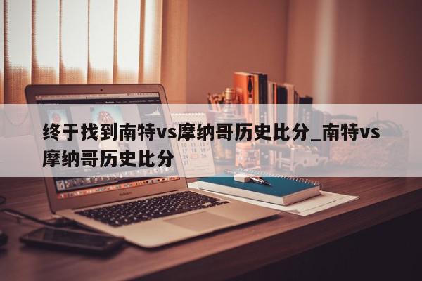 终于找到南特vs摩纳哥历史比分_南特vs摩纳哥历史比分