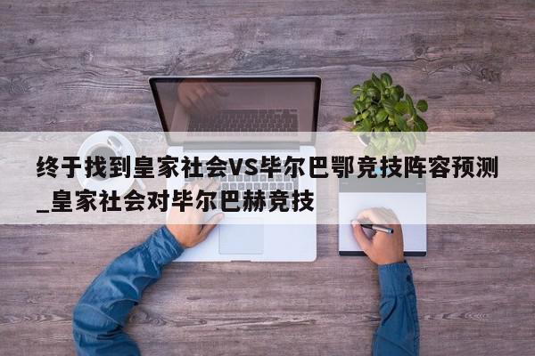 终于找到皇家社会VS毕尔巴鄂竞技阵容预测_皇家社会对毕尔巴赫竞技