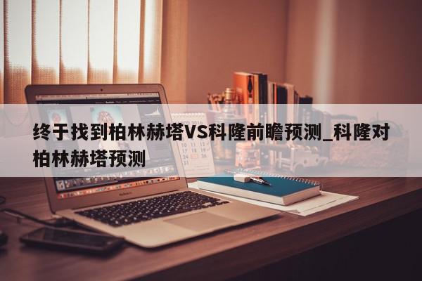 终于找到柏林赫塔VS科隆前瞻预测_科隆对柏林赫塔预测