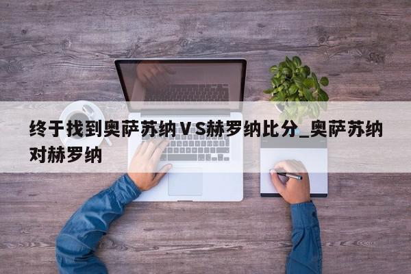 终于找到奥萨苏纳ⅤS赫罗纳比分_奥萨苏纳对赫罗纳