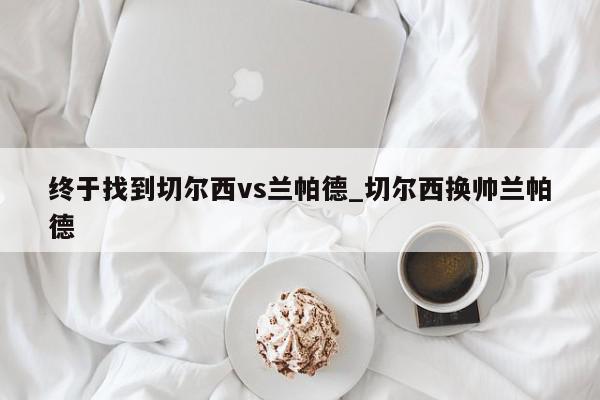 终于找到切尔西vs兰帕德_切尔西换帅兰帕德