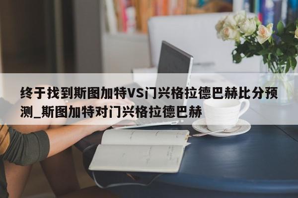 终于找到斯图加特VS门兴格拉德巴赫比分预测_斯图加特对门兴格拉德巴赫