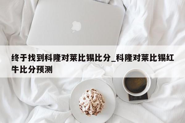 终于找到科隆对莱比锡比分_科隆对莱比锡红牛比分预测